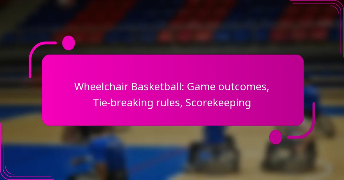 Wheelchair Basketball: Game outcomes, Tie-breaking rules, Scorekeeping
