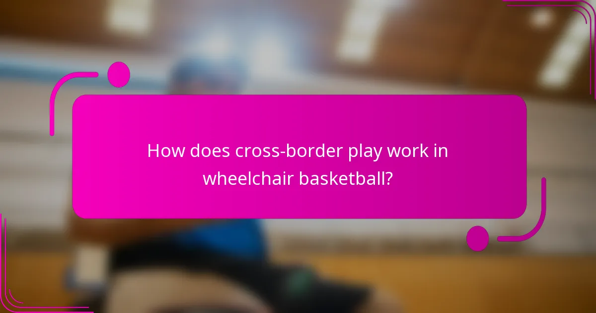 How does cross-border play work in wheelchair basketball?