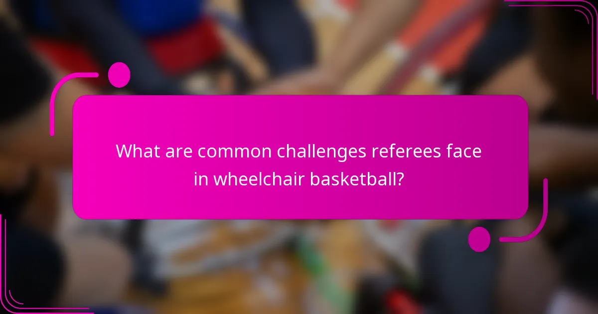 What are common challenges referees face in wheelchair basketball?
