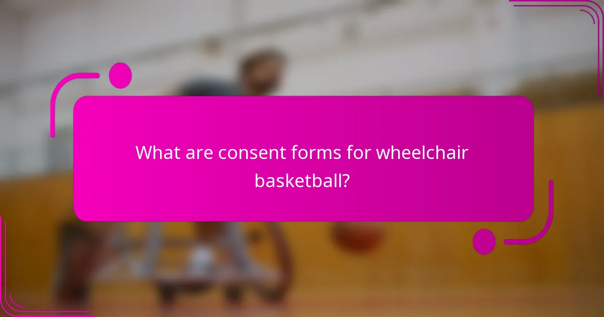 What are consent forms for wheelchair basketball?