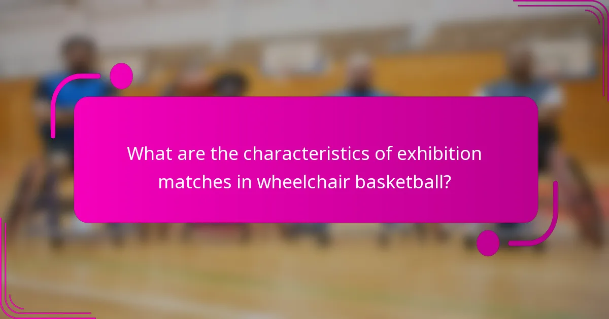 What are the characteristics of exhibition matches in wheelchair basketball?
