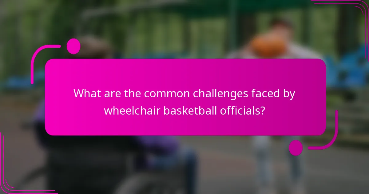 What are the common challenges faced by wheelchair basketball officials?